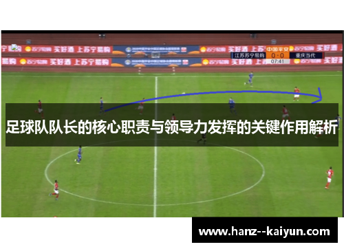 足球队队长的核心职责与领导力发挥的关键作用解析