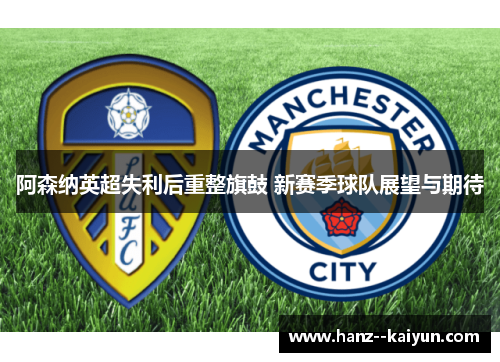 阿森纳英超失利后重整旗鼓 新赛季球队展望与期待