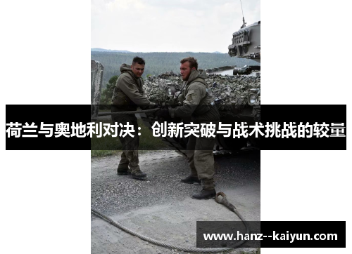 荷兰与奥地利对决：创新突破与战术挑战的较量