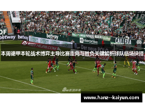 本周德甲本轮战术博弈主导比赛走向与胜负关键解析球队临场抉择 本周德甲本轮战术博弈主导比赛走向与胜负关键解析球队临场抉择
