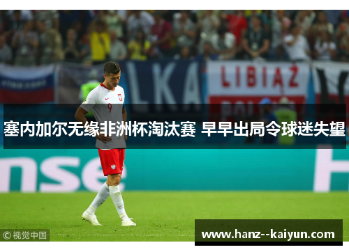 塞内加尔无缘非洲杯淘汰赛 早早出局令球迷失望